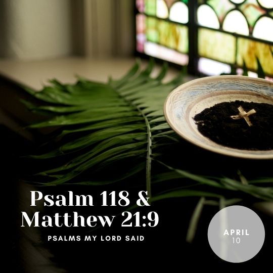 Sunday, April 10: Psalm 118 and Matthew 21:9